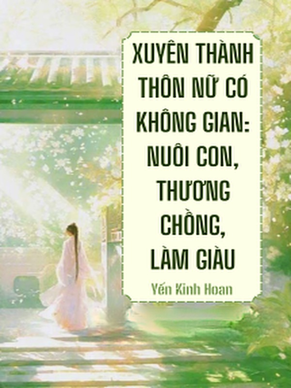 Bìa truyện Xuyên Thành Thôn Nữ Có Không Gian: Nuôi Con, Thương Chồng, Làm Giàu