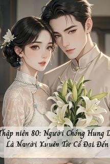 Bìa truyện Thập Niên 80: Người Chồng Hung Dữ Là Người Xuyên Từ Cổ Đại Đến