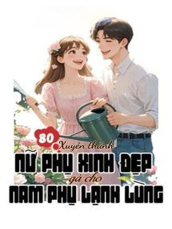 Bìa truyện Thập Niên 80: Xuyên Thành Nữ Phụ Xinh Đẹp Gả Cho Nam Phụ Lạnh Lùng