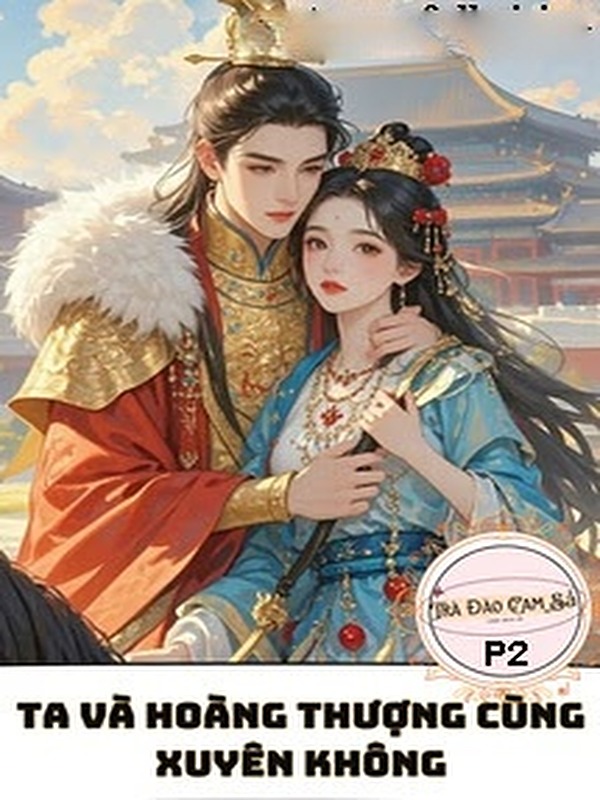 Bìa truyện Ta Và Hoàng Thượng Cùng Xuyên Không P2