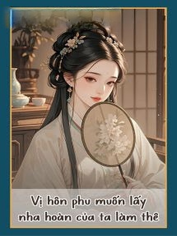 Bìa truyện Vị Hôn Phu Muốn Lấy Nha Hoàn Của Ta Làm Thê
