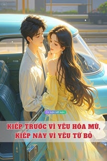 Bìa truyện Kiếp Trước Vì Yêu Hóa Mù, Kiếp Này Vì Yêu Từ Bỏ