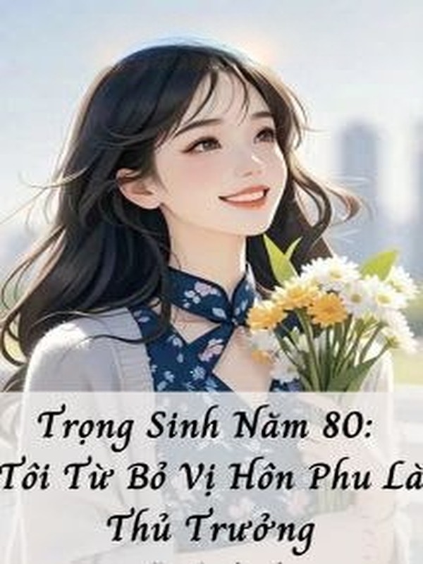 Bìa truyện Trọng Sinh Năm 80: Tôi Từ Bỏ Vị Hôn Phu Là Thủ Trưởng