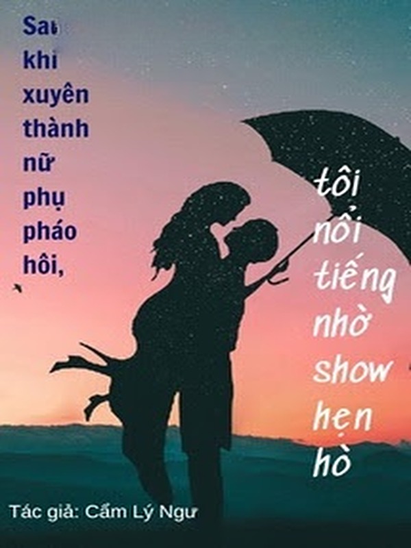 Bìa truyện Sau Khi Xuyên Thành Nữ Phụ Pháo Hôi, Tôi Nổi Tiếng Nhờ Show Hẹn Hò