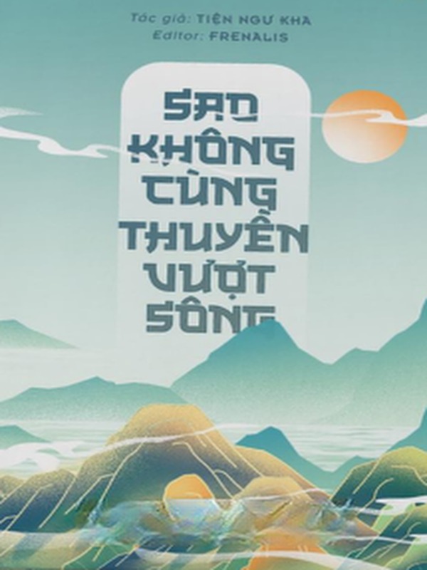 Bìa truyện Sao Không Cùng Thuyền Vượt Sông - Tiện Ngư Kha
