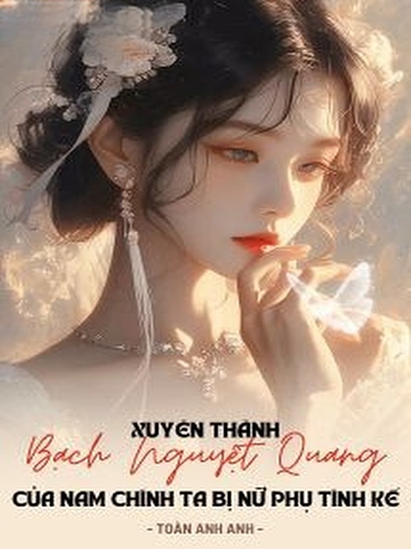 Bìa truyện Xuyên Thành Bạch Nguyệt Quang Của Nam Chính, Ta Bị Nữ Phụ Tính Kế