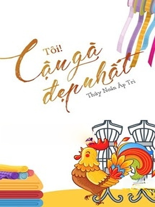 Bìa truyện Tôi! Cậu Gà Đẹp Nhất - Thủy Noãn Áp Tri