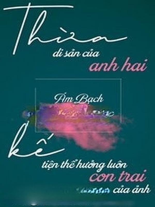 Bìa truyện Thừa Kế Di Sản Của Anh Hai Tiện Thể Hưởng Luôn Đứa Con Trai Của Ảnh