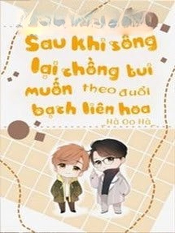 Bìa truyện Sau Khi Sống Lại Chồng Tui Muốn Theo Đuổi Bạch Liên Hoa