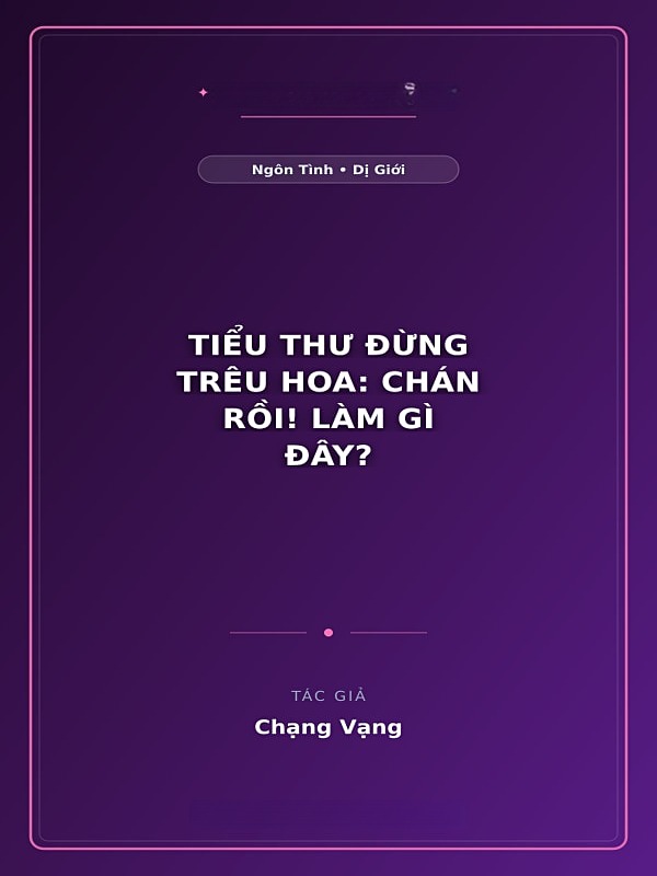 Bìa truyện Tiểu Thư Đừng Trêu Hoa: Chán Rồi! Làm Gì Đây?