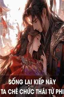 Bìa truyện Sống Lại Kiếp Này, Ta Chê Chức Thái Tử Phi