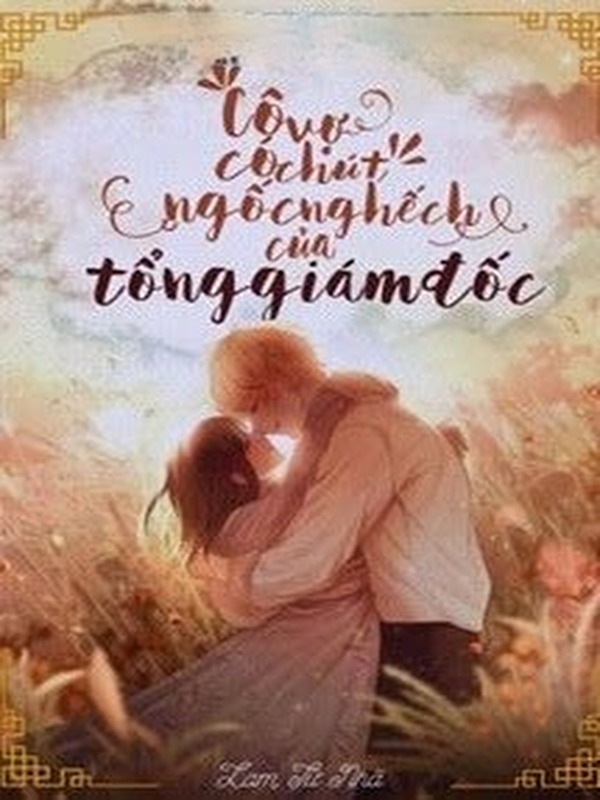 Bìa truyện Cô Vợ Có Chút Ngốc Nghếch Của Tổng Giám Đốc