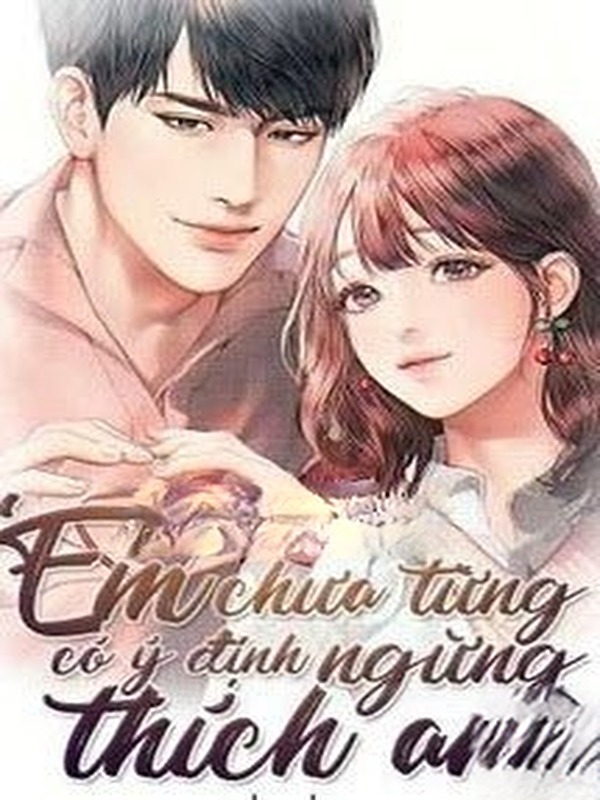 Bìa truyện Em Chưa Từng Có Ý Định Ngừng Thích Anh