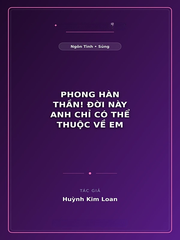 Bìa truyện Phong Hàn Thần! Đời Này Anh Chỉ Có Thể Thuộc Về Em