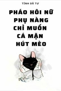 Bìa truyện Pháo Hôi Nữ Phụ Nàng Chỉ Muốn Cá Mặn Hút Mèo