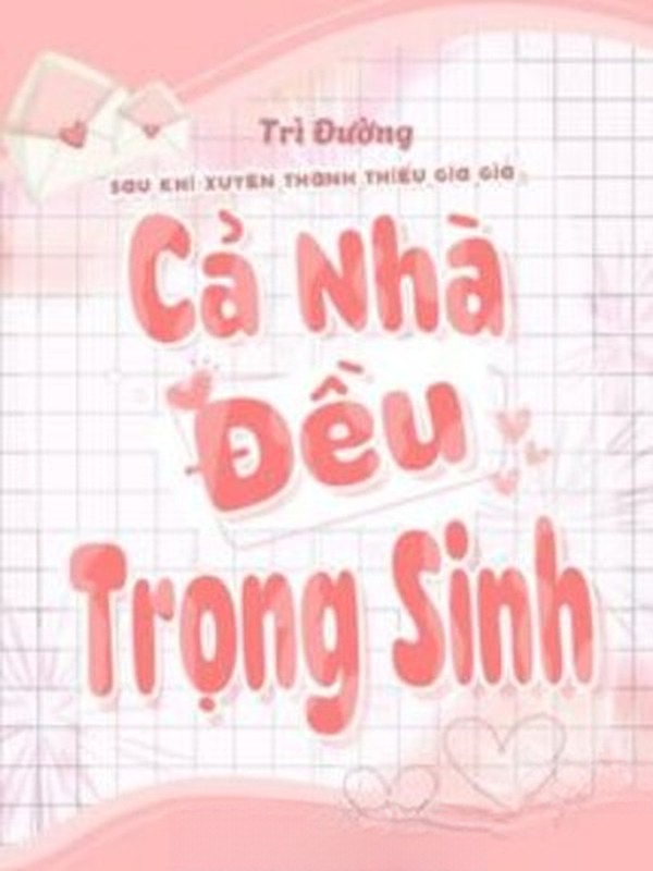 Sau Khi Xuyên Thành Thiếu Gia Giả Cả Nhà Đều Trọng Sinh