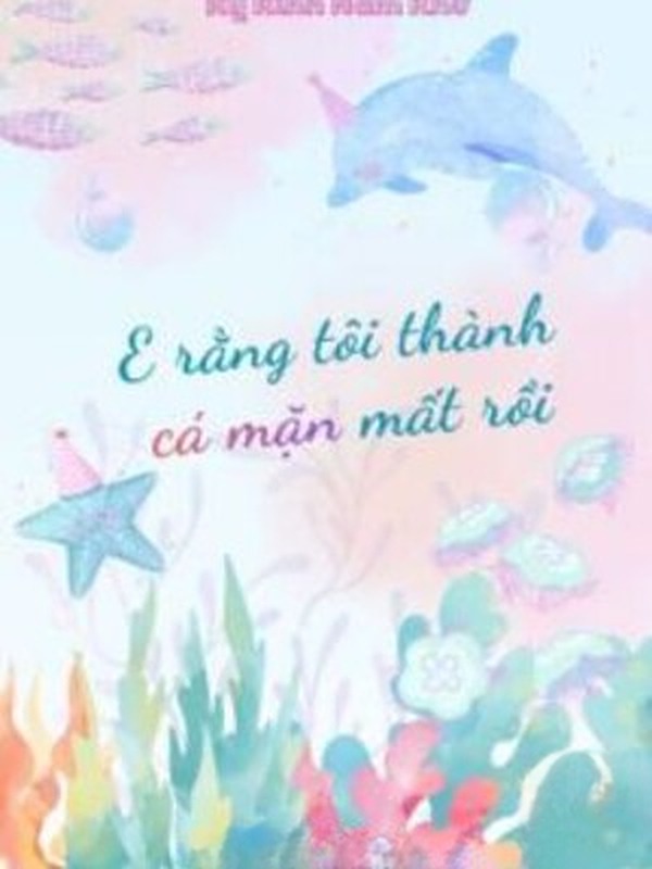 Bìa truyện E Rằng Tôi Thành Cá Mặn Mất Rồi