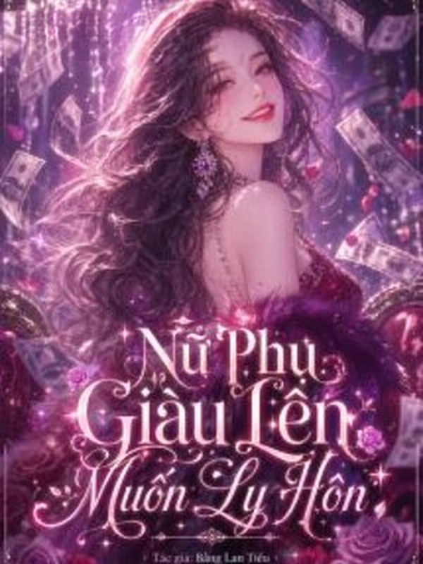Nữ Phụ Giàu Lên Muốn Ly Hôn