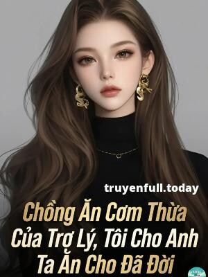 Bìa truyện Chồng Ăn Cơm Thừa Của Trợ Lý, Tôi Cho Anh Ta Ăn Cho Đã Đời