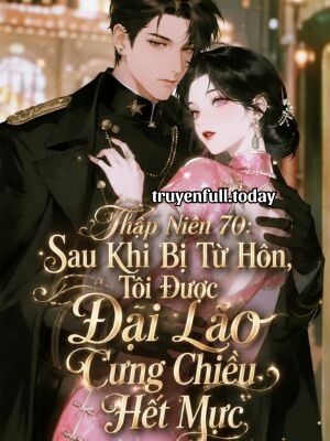 Bìa truyện Thập Niên 70: Sau Khi Bị Từ Hôn, Tôi Được Đại Lão Cưng Chiều Hết Mực