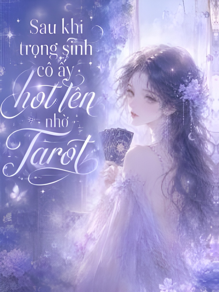 Sau Khi Trọng Sinh, Cô Ấy Hot Lên Nhờ Tarot