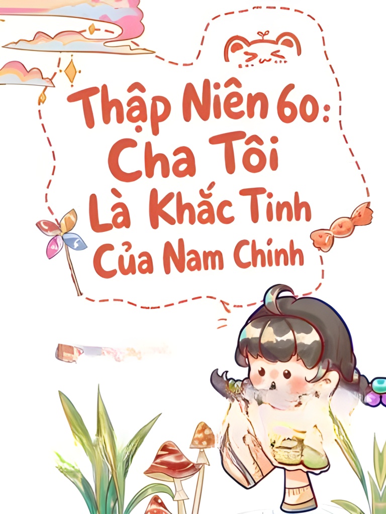 Thập Niên 60: Cha Tôi Là Khắc Tinh Của Nam Chính